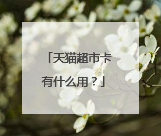 天猫超市卡有什么用?