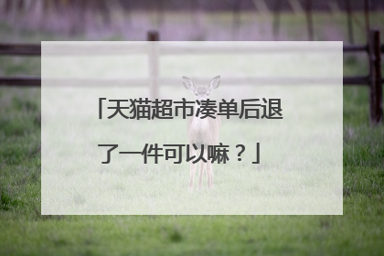 天猫超市凑单后退了一件可以嘛？