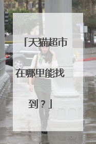 天猫超市在哪里能找到？