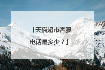 天猫超市客服电话是多少?