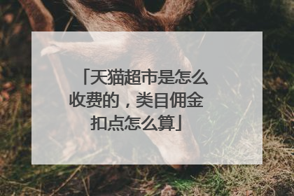 天猫超市是怎么收费的,类目佣金扣点怎么算