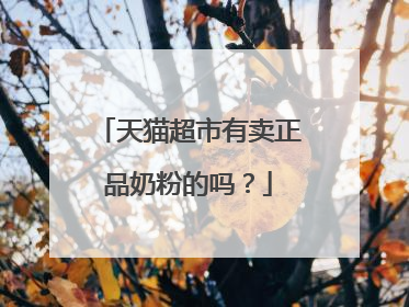 天猫超市有卖正品奶粉的吗?