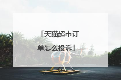 天猫超市订单怎么投诉