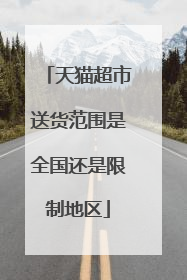 天猫超市送货范围是全国还是限制地区