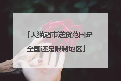 天猫超市送货范围是全国还是限制地区