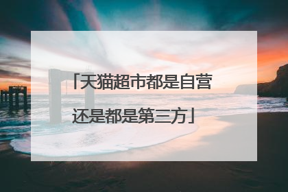 天猫超市都是自营还是都是第三方