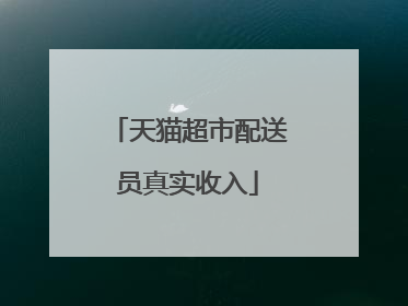 天猫超市配送员真实收入