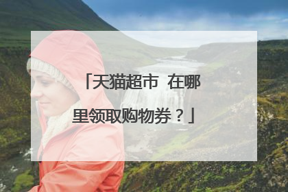 天猫超市 在哪里领取购物券？