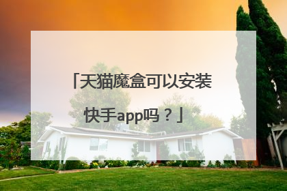 天猫魔盒可以安装快手app吗?