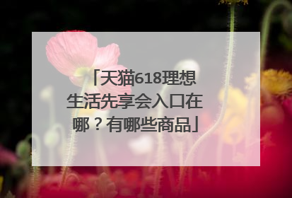 天猫618理想生活先享会入口在哪?有哪些商品