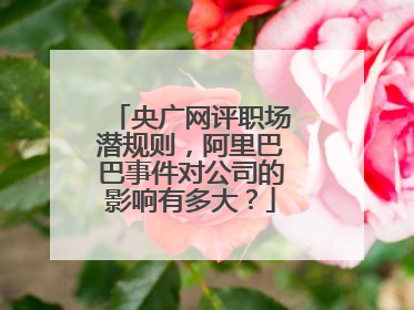 央广网评职场潜规则，阿里巴巴事件对公司的影响有多大？