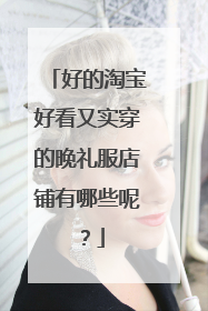 好的淘宝好看又实穿的晚礼服店铺有哪些呢？