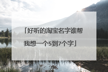 好听的淘宝名字谁帮我想一个5到7个字