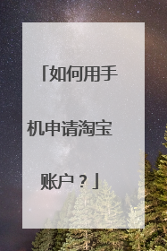 如何用手机申请淘宝账户？