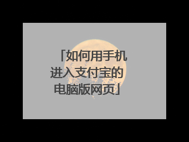 如何用手机进入支付宝的电脑版网页