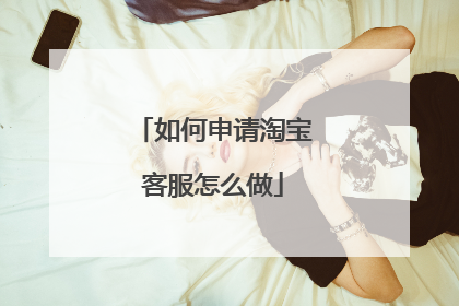 如何申请淘宝客服怎么做