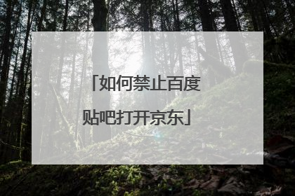 如何禁止百度贴吧打开京东