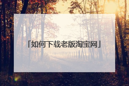 如何下载老版淘宝网