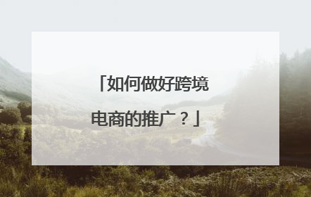 如何做好跨境电商的推广?