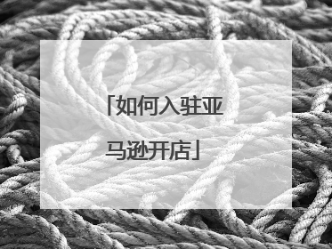 如何入驻亚马逊开店