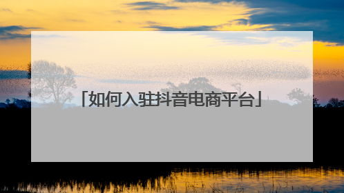 如何入驻抖音电商平台