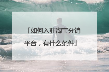 如何入驻淘宝分销平台,有什么条件