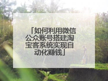 如何利用微信公众账号搭建淘宝客系统实现自动化赚钱