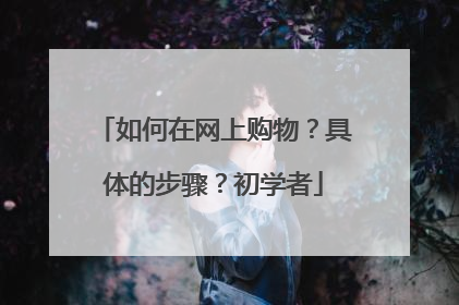 如何在网上购物?具体的步骤?初学者