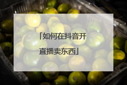 如何在抖音开直播卖东西