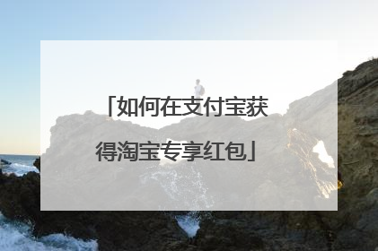 如何在支付宝获得淘宝专享红包