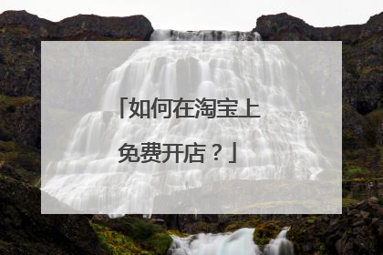 如何在淘宝上免费开店?