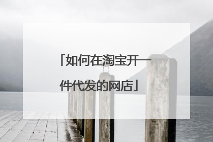 如何在淘宝开一件代发的网店