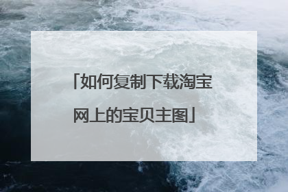 如何复制下载淘宝网上的宝贝主图