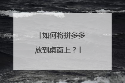 如何将拼多多放到桌面上?