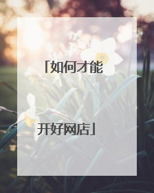 如何才能开好网店