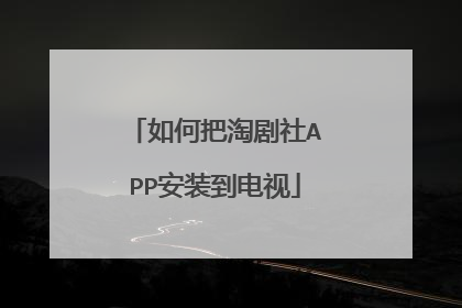 如何把淘剧社APP安装到电视