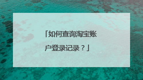 如何查询淘宝账户登录记录?