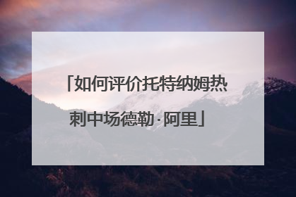 如何评价托特纳姆热刺中场德勒·阿里
