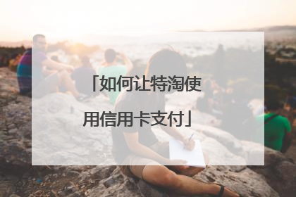 如何让特淘使用信用卡支付