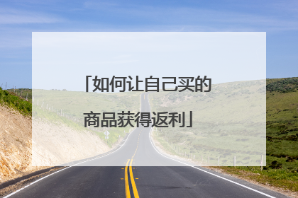 如何让自己买的商品获得返利