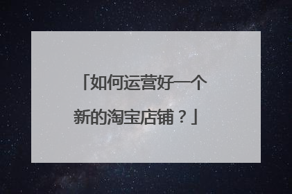 如何运营好一个新的淘宝店铺?