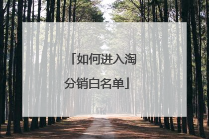 如何进入淘分销白名单