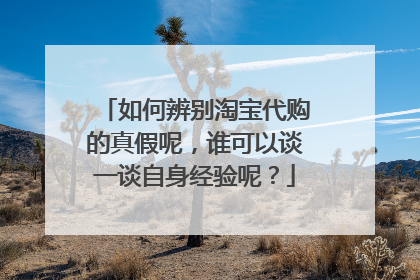 如何辨别淘宝代购的真假呢，谁可以谈一谈自身经验呢？