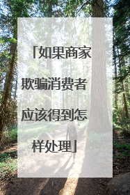 如果商家欺骗消费者应该得到怎样处理