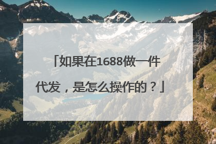 如果在1688做一件代发,是怎么操作的?