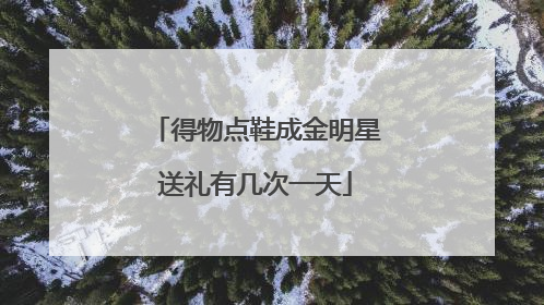 得物点鞋成金明星送礼有几次一天