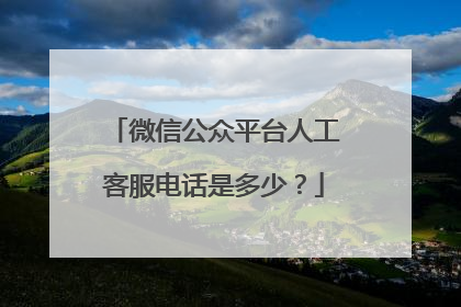 微信公众平台人工客服电话是多少?