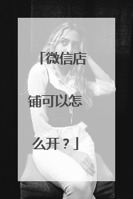 微信店铺可以怎么开?