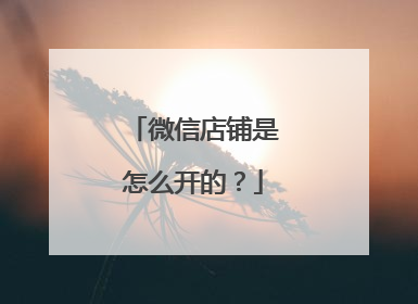 微信店铺是怎么开的?