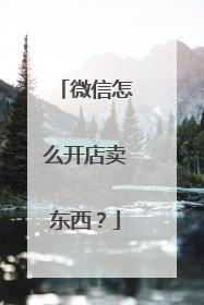 微信怎么开店卖东西?